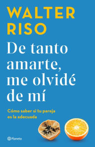 Title: De tanto amarte, me olvide de mi / Loving You so Much I Forgot About Myself (Spanish Edition), Author: Walter Riso