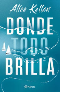 Title: Donde todo brilla / Where Everything Shines (Spanish Edition), Author: Alice Kellen