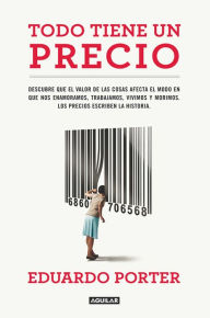 Title: Todo tiene un precio, Author: Eduardo Porter
