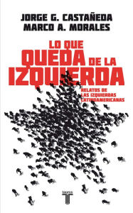Title: Lo que queda de la izquierda: Relatos de las izquierdas latinoamericanas, Author: Jorge G. Castañeda