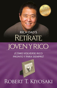 Title: Retírate joven y rico: ¡Cómo volverse rico pronto y para siempre! / Retire Young Retire Rich, Author: Robert T. Kiyosaki