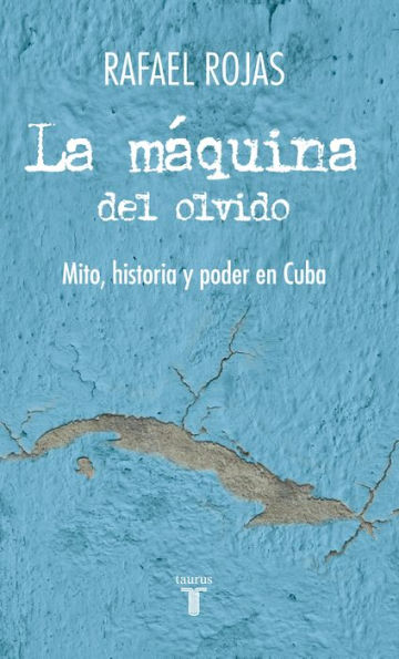 La máquina del olvido: Mito, historia y poder en Cuba