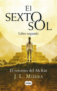 Title: El retorno del Ah Kin (El sexto sol 2), Author: J. L. Murra