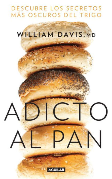 Adicto al pan: Descubre los secretos más oscuros del trigo / Wheat Belly : Lose the Wheat, Lose the Weight, and Find Your Path Back to Health