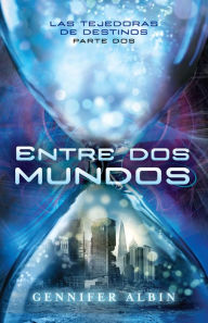 Title: Entre dos mundos (Las tejedoras de destinos 2), Author: Gennifer Albin