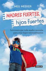 Title: Madres fuertes, hijos fuertes, Author: Meg Meeker