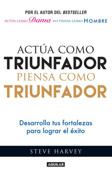 Actúa como triunfador, piensa como triunfador: Desarrolla tus fortalezas para lograr el éxito / Act Like a Success, Think Like a Success