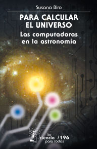 Title: Para calcular el Universo: Las computadoras y la astronom a, Author: Susana Biro