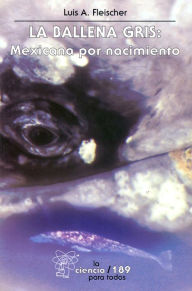 Title: La ballena gris: Mexicana por nacimiento, Author: Luis A. Fleischer