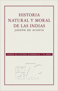 Title: Historia natural y moral de las Indias: En que se tratan de las cosas notables del cielo / elementos / metales / plantas y animales dellas y los ritos / y ceremonias / leyes y gobierno de los indios, Author: Joseph de Acosta