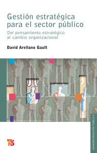 Title: Gesti n estrat gica para el sector p blico: Del pensamiento estrat gico al cambio organizacional, Author: David Arellano
