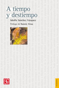 Title: A tiempo y destiempo: Antología de ensayos, Author: Adolfo Sánchez Vázquez