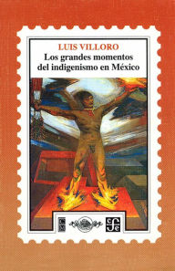 Title: Los grandes momentos del indigenismo en México, Author: Luis Villoro