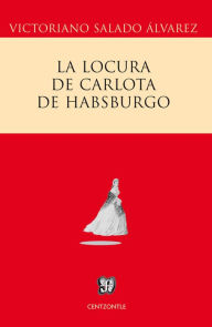 Title: La locura de Carlota de Habsburgo, Author: Victoriano Salado Álvarez
