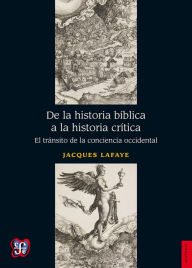 Title: De la historia bíblica a la historia crítica: El tránsito de la conciencia occidental, Author: Jacques Lafaye