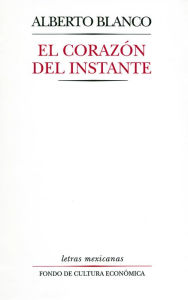 Title: El corazón del instante, Author: Alberto Blanco