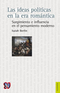 Title: Las ideas políticas en la era romántica: Surgimiento e influencia en el pensamiento moderno, Author: Isaiah Berlin