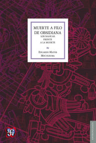Title: Muerte a filo de obsidiana: Los nahuas frente a la muerte, Author: Eduardo Matos Moctezuma