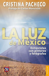 Title: La luz de México: Entrevistas con pintores y fotógrafos, Author: Cristina Pacheco