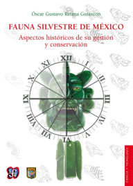 Title: Fauna silvestre de México: Aspectos históricos de su gestión y conservación, Author: Óscar Gustavo Retana Guiascón