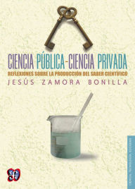 Title: Ciencia pública-ciencia privada: Reflexiones sobre la producción del saber científico, Author: Jesús Zamora Bonilla