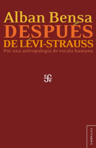 Title: Después de Lévi-Strauss: Por una antropología de talla humana, Author: Alban Bensa