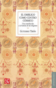 Title: El ombligo como centro cósmico: Una contribución a la historia de las religiones, Author: Gutierre Tibón