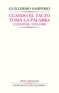 Title: Cuando el tacto toma la palabra: Cuentos, 1974-1999, Author: Guillermo Samperio