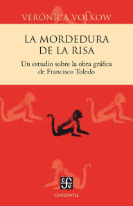 Title: La mordedura de la risa: Un estudio sobre la obra gráfica de Francisco Toledo, Author: Verónica Volkow