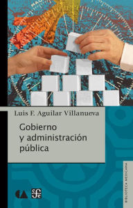 Title: Gobierno y administración pública, Author: Luis F. Aguilar Villanueva