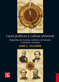 Title: Luces políticas y cultura universal: Biografías de Alamán, Gutiérrez de Estrada,, Author: José C. Valadés