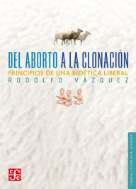 Title: Del aborto a la clonación: Principios de una bioética liberal, Author: Rodolfo Vázquez