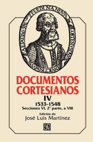 Title: Documentos cortesianos IV: 1533-1548, secciones VI a VIII (segunda parte), Author: José Luis Martínez