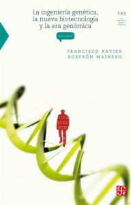 Title: La ingeniería genética, la nueva biotecnología y la era genómica, Author: Francisco Xavier Soberón Mainero
