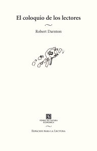 Title: El coloquio de los lectores: Ensayos sobre autores, manuscritos, editores y lectores, Author: Robert Darnton