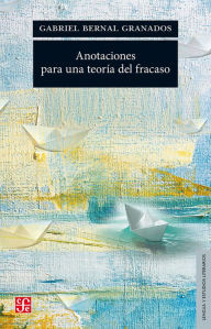 Title: Anotaciones para una teoría del fracaso, Author: Gabriel Bernal Granados