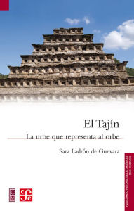 Title: El Tajín: La urbe que representa al orbe, Author: Sara Ladrón de Guevara