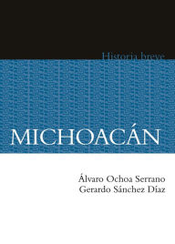 Title: Michoacán. Historia breve, Author: Álvaro Ochoa Serrano