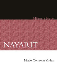 Title: Nayarit. Historia breve, Author: Mario Contreras Valdez