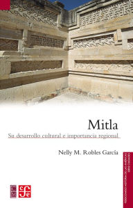 Title: Mitla: Su desarrollo cultural e importancia regional, Author: Nelly M. Robles García