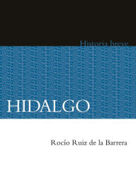 Title: Hidalgo. Historia breve, Author: Rocío Ruiz de la Barrera