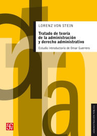 Title: Tratado de teoría de la administración y derecho administrativo: Con un estudio comparativo de la bibliografía y la legislación de Francia, Inglaterra y Alemania, Author: Lorenz von Stein