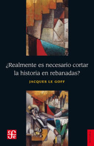 Title: ¿Realmente es necesario cortar la historia en rebanadas?, Author: Jacques Le Goff