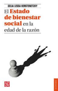 Title: El Estado de bienestar social en la edad de la razón: La reinvención del Estado social en el mundo contemporáneo, Author: Cecilia Lessa Kerstenetzky
