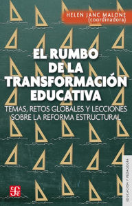 Title: El rumbo de la transformación educativa: Temas, retos globales y lecciones sobre la reforma estructural, Author: Helen Janc Malone