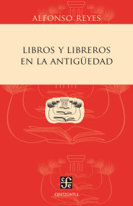 Title: Libros y libreros en la Antig edad, Author: Alfonso Reyes