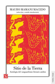 Title: Sitio de la Tierra: Antología del vanguardismo literario andino, Author: Mauro Mamani Macedo