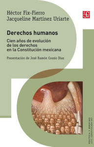 Title: Derechos humanos: Cien años de evolución de los derechos en la Constitución mexicana, Author: Héctor Fix-Fierro