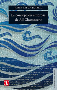Title: La concepción amorosa de Alí Chumacero, Author: Jorge Asbun Bojalil