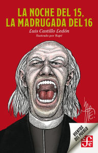 Title: La noche del 15, la madrugada del 16, Author: Luis Castillo Ledón